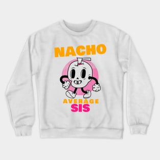 Nacho average sis 1.0 Crewneck Sweatshirt